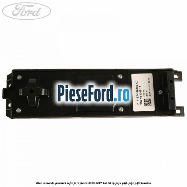 Bloc comanda geamuri sofer Ford Fiesta 2013-2017 1.0 80 cp P4JA, P4JB, P4JC, P4JD benzina