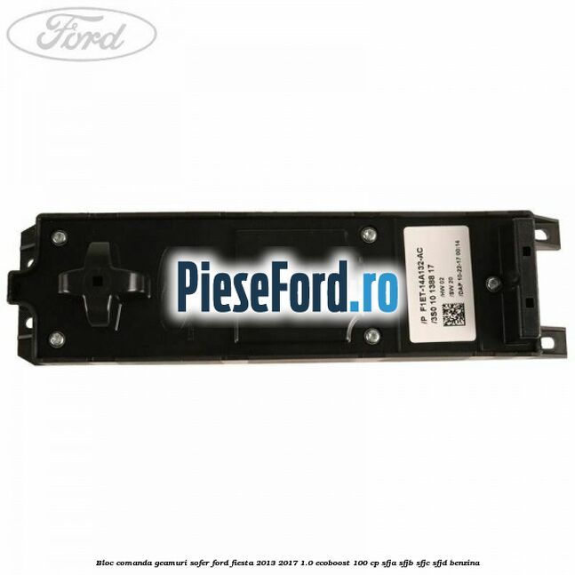Bloc comanda geamuri sofer Ford Fiesta 2013-2017 1.0 EcoBoost 100 cp SFJA, SFJB, SFJC, SFJD benzina