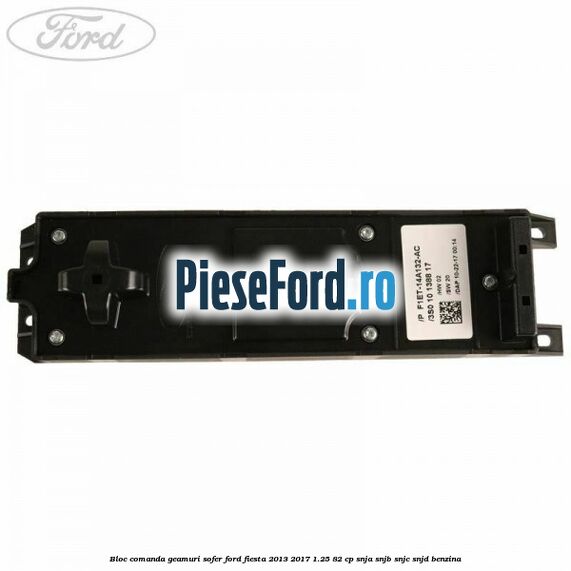 Bloc comanda geamuri sofer Ford Fiesta 2013-2017 1.25 82 cp SNJA, SNJB, SNJC, SNJD benzina