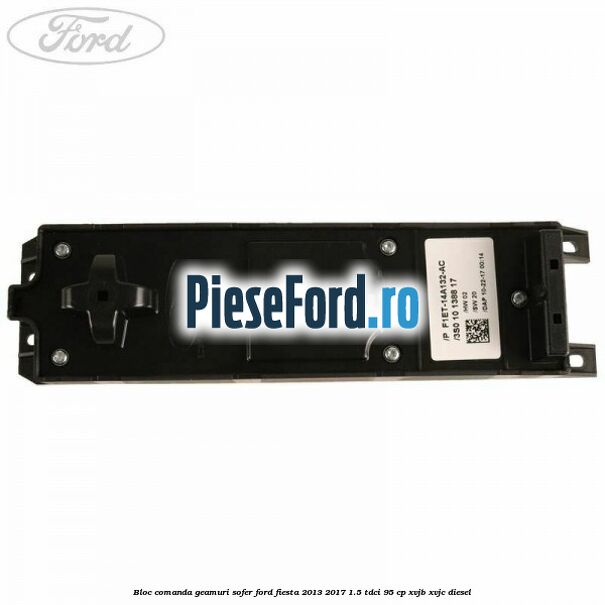 Bloc comanda geamuri sofer Ford Fiesta 2013-2017 1.5 TDCi 95 cp XVJB, XVJC diesel