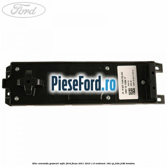 Bloc comanda geamuri sofer Ford Focus 2011-2014 1.6 EcoBoost 182 cp JTDA, JTDB benzina