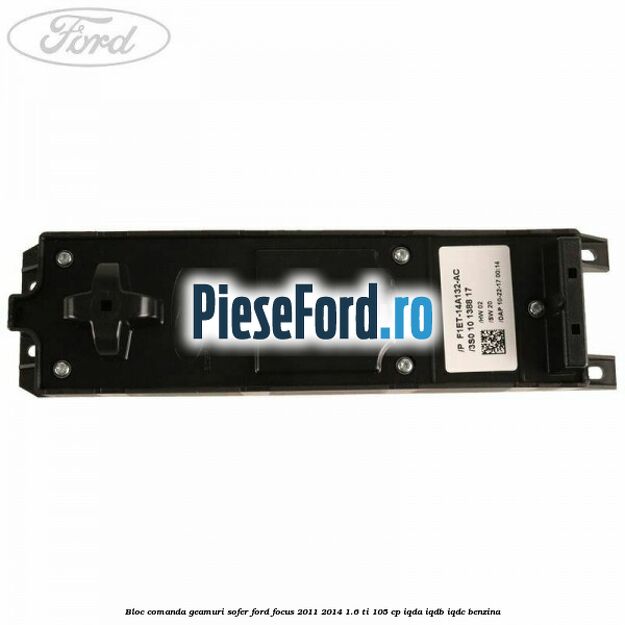 Bloc comanda geamuri sofer Ford Focus 2011-2014 1.6 Ti 105 cp IQDA, IQDB, IQDC benzina