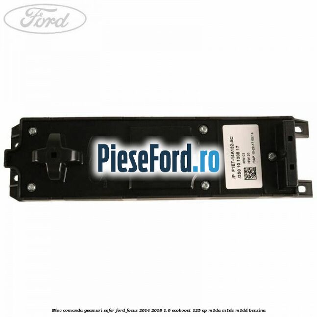 Bloc comanda geamuri sofer Ford Focus 2014-2018 1.0 EcoBoost 125 cp M1DA, M1DC, M1DD benzina