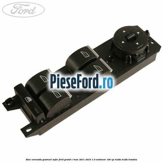 Bloc comanda geamuri sofer Ford Grand C-Max 2011-2015 1.0 EcoBoost 100 cp