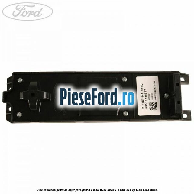 Bloc comanda geamuri sofer Ford Grand C-Max 2011-2015 1.6 TDCi 115 cp T1DA, T1DB diesel