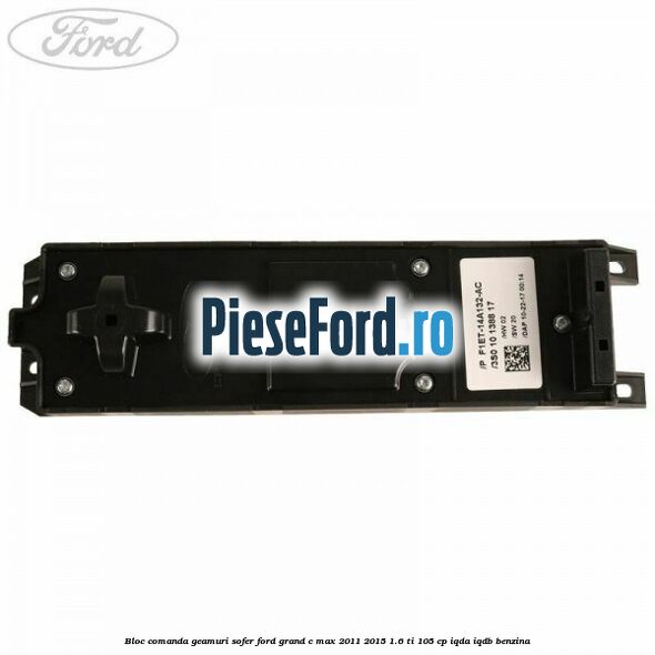 Bloc comanda geamuri sofer Ford Grand C-Max 2011-2015 1.6 Ti 105 cp IQDA, IQDB benzina