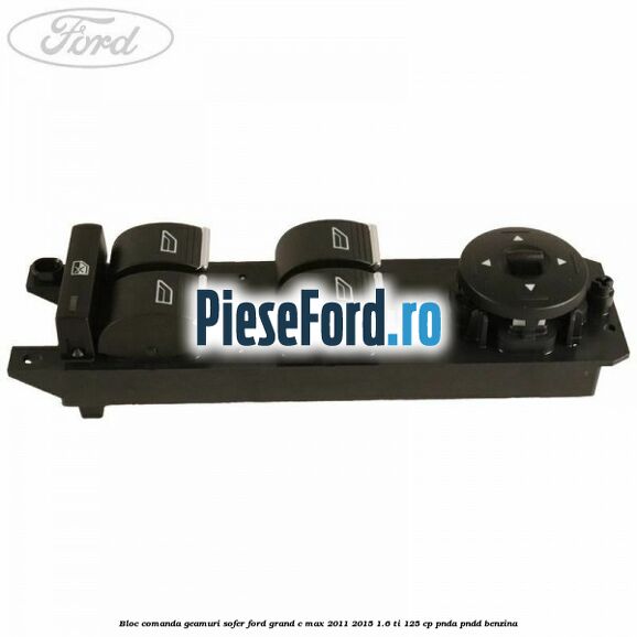 Bloc comanda geamuri sofer Ford Grand C-Max 2011-2015 1.6 Ti 125 cp PNDA, PNDD benzina