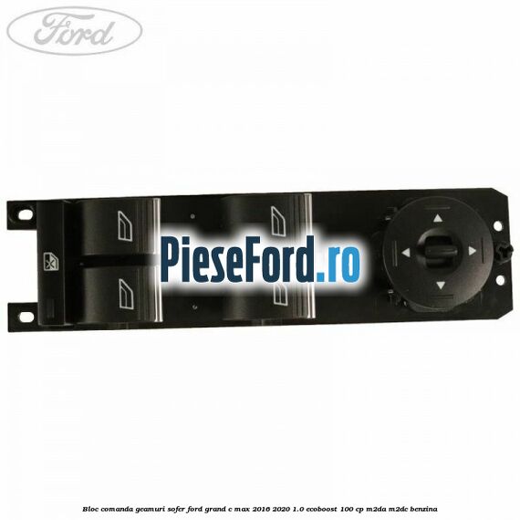 Bloc comanda geamuri sofer Ford Grand C-Max 2016-2020 1.0 EcoBoost 100 cp M2DA, M2DC benzina