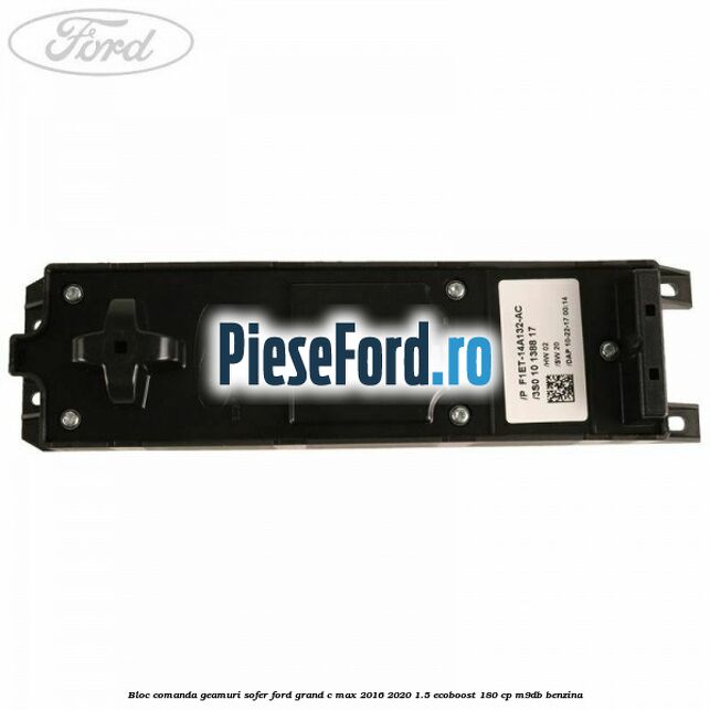 Bloc comanda geamuri sofer Ford Grand C-Max 2016-2020 1.5 EcoBoost 180 cp M9DB benzina
