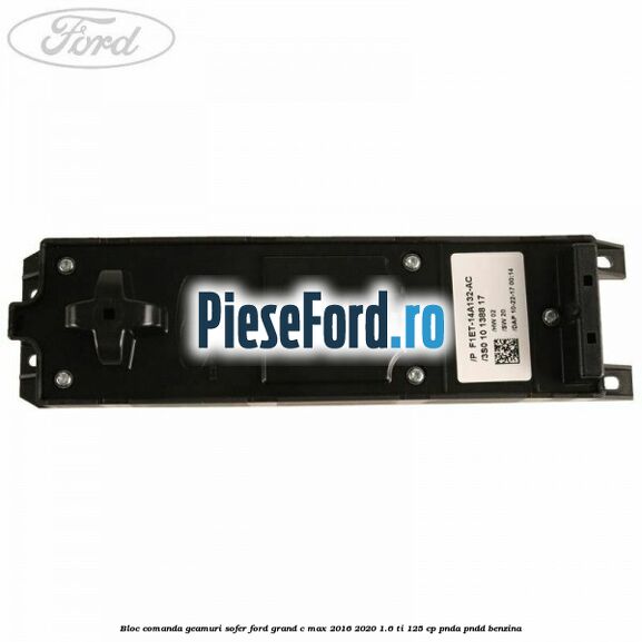 Bloc comanda geamuri sofer Ford Grand C-Max 2016-2020 1.6 Ti 125 cp PNDA, PNDD benzina