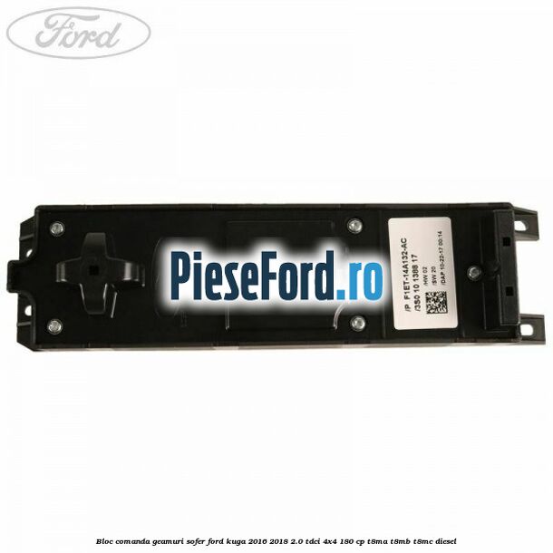 Bloc comanda geamuri sofer Ford Kuga 2016-2018 2.0 TDCi 4x4 180 cp T8MA, T8MB, T8MC diesel