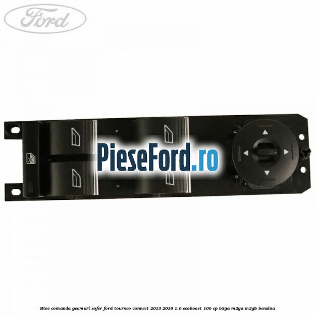Bloc comanda geamuri sofer Ford Tourneo Connect 2013-2018 1.0 EcoBoost 100 cp B3GA, M2GA, M2GB benzina