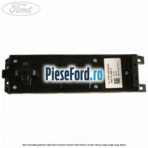 Bloc comanda geamuri sofer Ford Tourneo Connect 2013-2018 1.5 TDCi 120 cp XWGA, XWGB, XWGC diesel