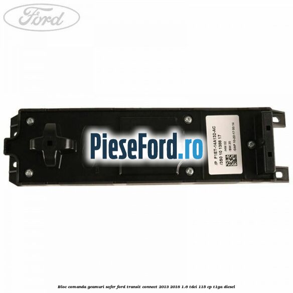 Bloc comanda geamuri sofer Ford Transit Connect 2013-2018 1.6 TDCi 115 cp T1GA diesel