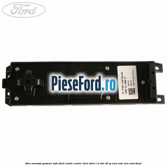 Bloc comanda geamuri sofer Ford Transit Courier 2014-2018 1.5 TDCi 95 cp XVCA, XVCB, XVCC, XVCD diesel