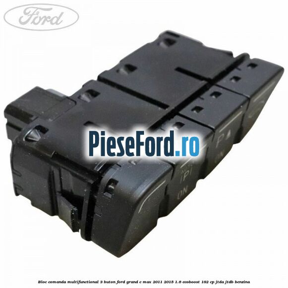Bloc comanda multifunctional 3 buton Ford Grand C-Max 2011-2015 1.6 EcoBoost 182 cp JTDA, JTDB benzina