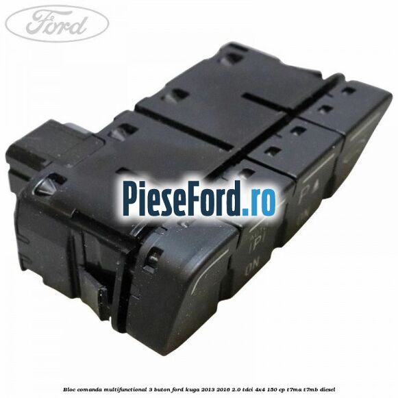 Bloc comanda multifunctional 3 buton Ford Kuga 2013-2016 2.0 TDCi 4x4 150 cp T7MA, T7MB diesel