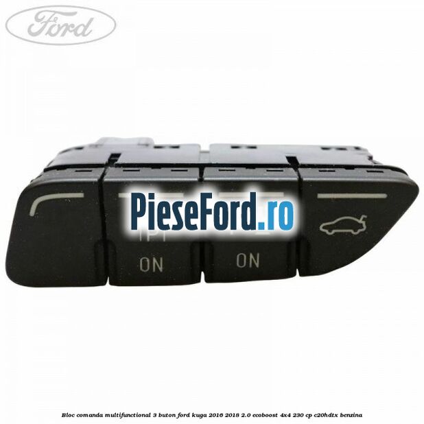Bloc comanda multifunctional 3 buton Ford Kuga 2016-2018 2.0 EcoBoost 4x4 230 cp C20HDTX benzina