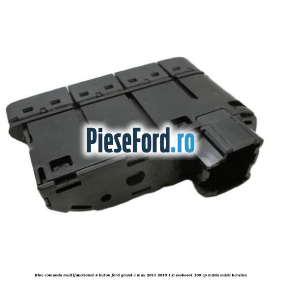 Bloc comanda multifunctional 4 buton Ford Grand C-Max 2011-2015 1.0 EcoBoost 100 cp M2DA, M2DC benzina