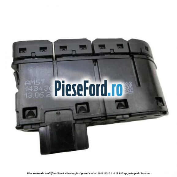 Bloc comanda multifunctional 4 buton Ford Grand C-Max 2011-2015 1.6 Ti 125 cp PNDA, PNDD benzina