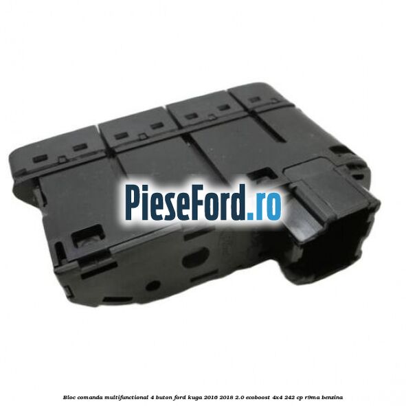 Bloc comanda multifunctional 4 buton Ford Kuga 2016-2018 2.0 EcoBoost 4x4 242 cp R9MA benzina