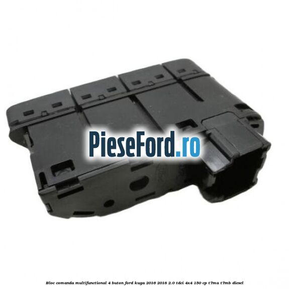 Bloc comanda multifunctional 4 buton Ford Kuga 2016-2018 2.0 TDCi 4x4 150 cp Bloc comanda multifunctional 4 buton Ford Kuga 2016-2018 2.0 TDCi 4x4 150 cp T7MA, T7MB diesel