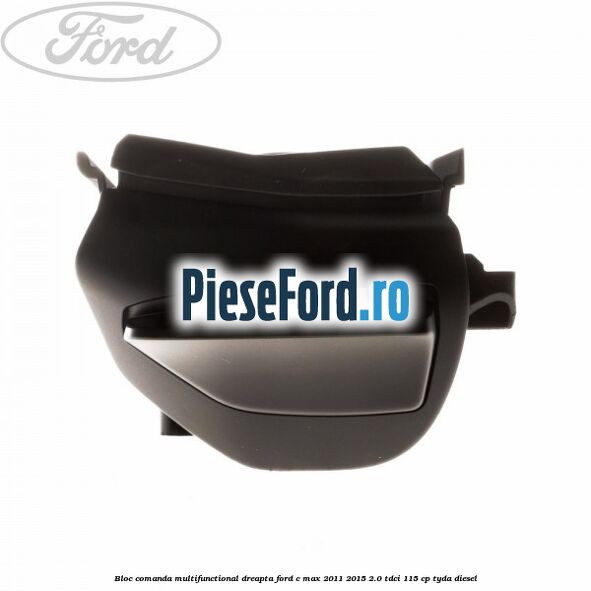 Bloc comanda multifunctional dreapta Ford C-Max 2011-2015 2.0 TDCi 115 cp TYDA diesel