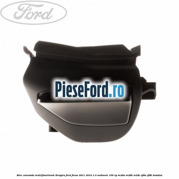 Bloc comanda multifunctional dreapta Ford Focus 2011-2014 1.0 EcoBoost 100 cp M2DA, M2DB, M2DC, SFDA, SFDB benzina