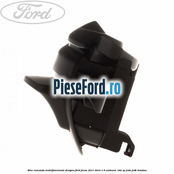 Bloc comanda multifunctional dreapta Ford Focus 2011-2014 1.6 EcoBoost 182 cp JTDA, JTDB benzina