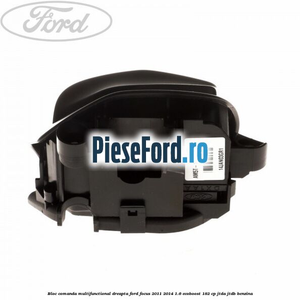 Bloc comanda multifunctional dreapta Ford Focus 2011-2014 1.6 EcoBoost 182 cp JTDA, JTDB benzina
