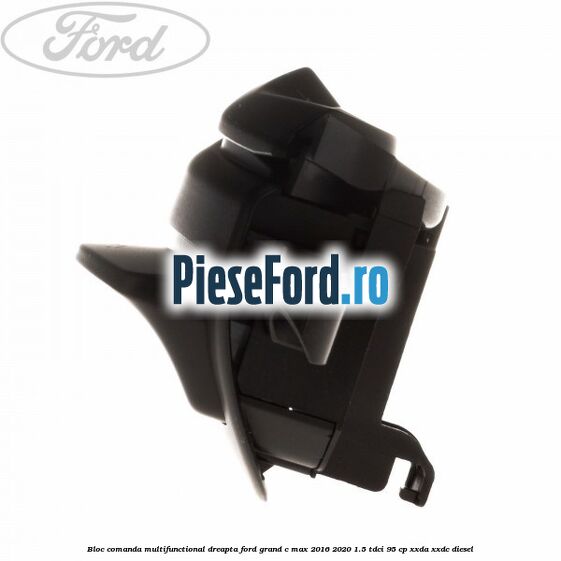 Bloc comanda multifunctional dreapta Ford Grand C-Max 2016-2020 1.5 TDCi 95 cp XXDA, XXDC diesel
