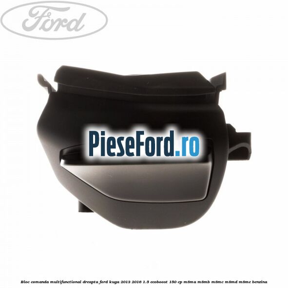 Bloc comanda multifunctional dreapta Ford Kuga 2013-2016 1.5 EcoBoost 150 cp M8MA, M8MB, M8MC, M8MD, M8ME benzina