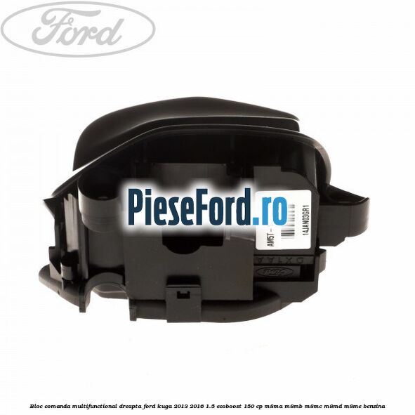 Bloc comanda multifunctional dreapta Ford Kuga 2013-2016 1.5 EcoBoost 150 cp M8MA, M8MB, M8MC, M8MD, M8ME benzina