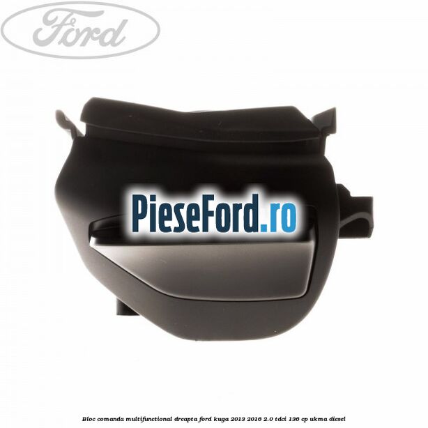 Bloc comanda multifunctional dreapta Ford Kuga 2013-2016 2.0 TDCi 136 cp Bloc comanda multifunctional dreapta Ford Kuga 2013-2016 2.0 TDCi 136 cp UKMA diesel