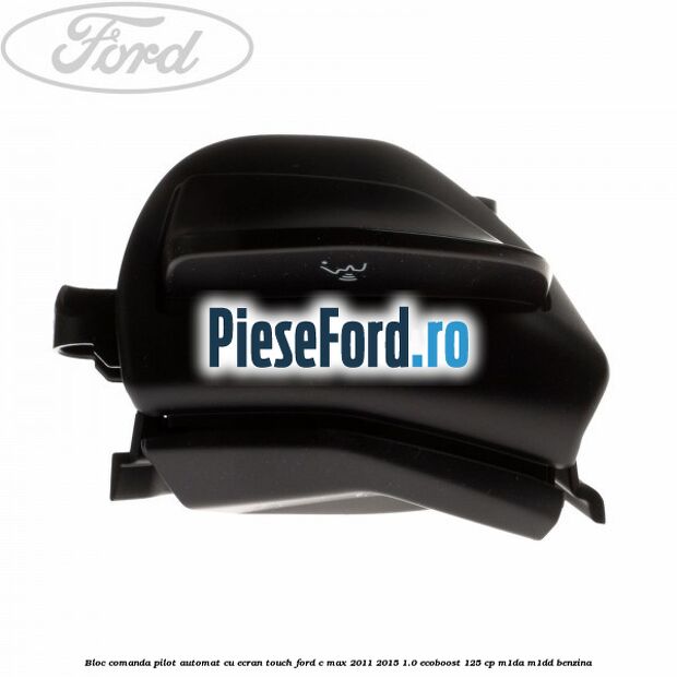 Bloc comanda pilot automat cu ecran touch Ford C-Max 2011-2015 1.0 EcoBoost 125 cp M1DA, M1DD benzina