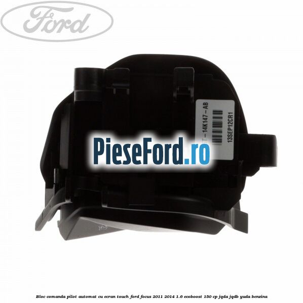 Bloc comanda pilot automat cu ecran touch Ford Focus 2011-2014 1.6 EcoBoost 150 cp JQDA, JQDB, YUDA benzina