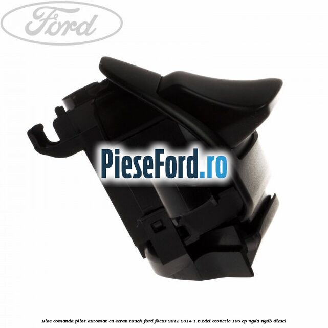 Bloc comanda pilot automat cu ecran touch Ford Focus 2011-2014 1.6 TDCi ECOnetic 105 cp NGDA, NGDB diesel