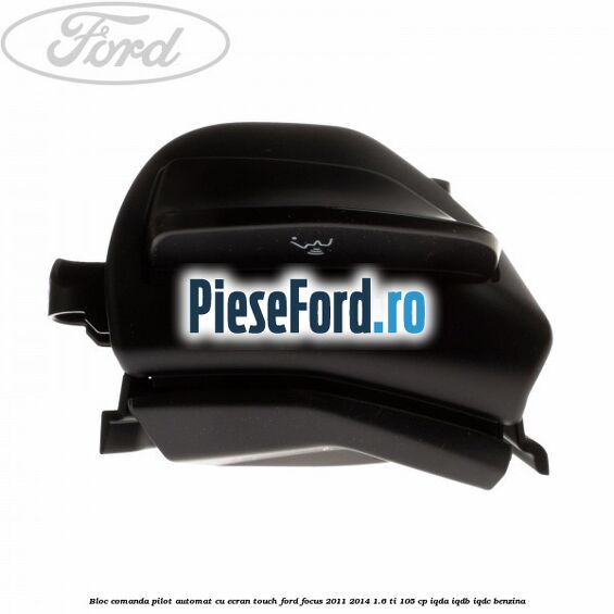 Bloc comanda pilot automat cu ecran touch Ford Focus 2011-2014 1.6 Ti 105 cp IQDA, IQDB, IQDC benzina