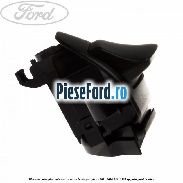 Bloc comanda pilot automat cu ecran touch Ford Focus 2011-2014 1.6 Ti 125 cp PNDA, PNDD benzina