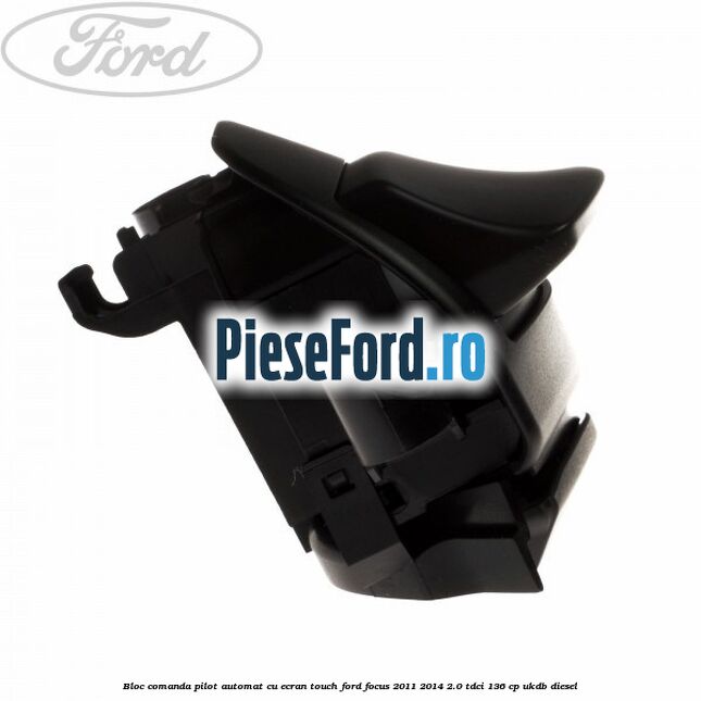 Bloc comanda pilot automat cu ecran touch Ford Focus 2011-2014 2.0 TDCi 136 cp UKDB diesel