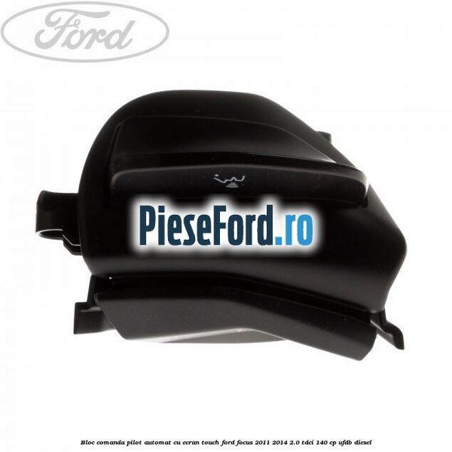 Bloc comanda pilot automat cu ecran touch Ford Focus 2011-2014 2.0 TDCi 140 cp Bloc comanda pilot automat cu ecran touch Ford Focus 2011-2014 2.0 TDCi 140 cp UFDB diesel
