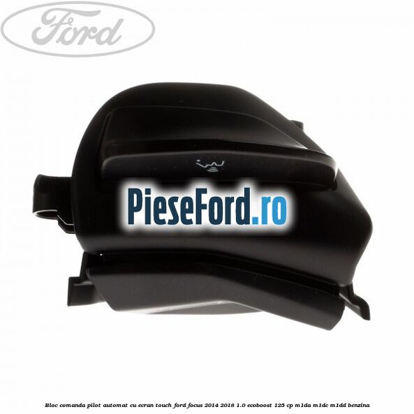 Bloc comanda pilot automat cu ecran touch Ford Focus 2014-2018 1.0 EcoBoost 125 cp M1DA, M1DC, M1DD benzina
