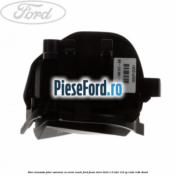 Bloc comanda pilot automat cu ecran touch Ford Focus 2014-2018 1.6 TDCi 115 cp T1DA, T1DB diesel