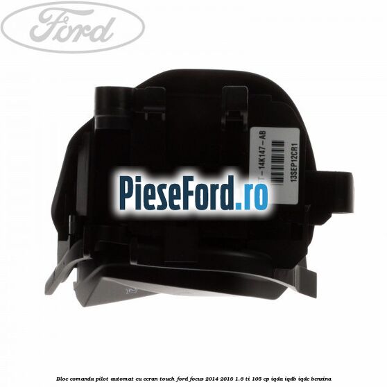 Bloc comanda pilot automat cu ecran touch Ford Focus 2014-2018 1.6 Ti 105 cp IQDA, IQDB, IQDC benzina