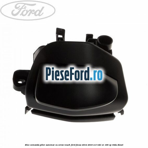 Bloc comanda pilot automat cu ecran touch Ford Focus 2014-2018 2.0 TDCi ST 185 cp T8DA diesel