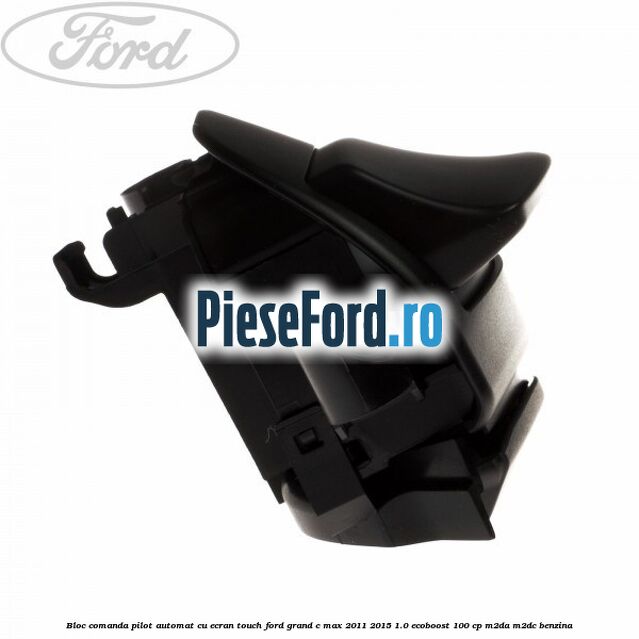 Bloc comanda pilot automat cu ecran touch Ford Grand C-Max 2011-2015 1.0 EcoBoost 100 cp Bloc comanda pilot automat cu ecran touch Ford Grand C-Max 2011-2015 1.0 EcoBoost 100 cp M2DA, M2DC benzina