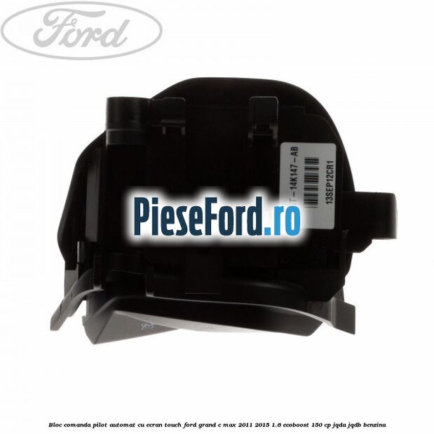 Bloc comanda pilot automat cu ecran touch Ford Grand C-Max 2011-2015 1.6 EcoBoost 150 cp JQDA, JQDB benzina