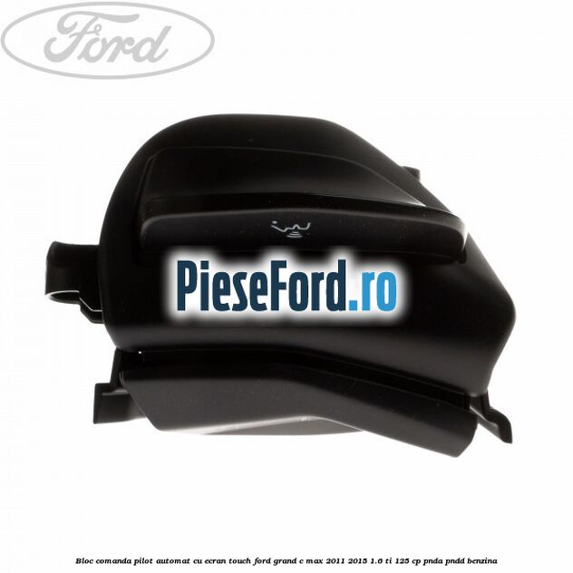 Bloc comanda pilot automat cu ecran touch Ford Grand C-Max 2011-2015 1.6 Ti 125 cp PNDA, PNDD benzina