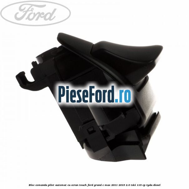 Bloc comanda pilot automat cu ecran touch Ford Grand C-Max 2011-2015 2.0 TDCi 115 cp TYDA diesel
