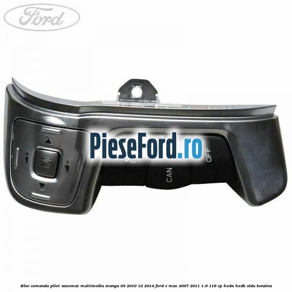 Bloc comanda pilot automat multimedia stanga 03/2010-12/2014 Ford C-Max 2007-2011 1.6 116 cp HXDA, HXDB, SIDA benzina